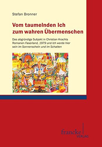 Vom taumelnden Ich zum wahren Übermenschen: Das abgründige Subjekt in Christian Krachts Romanen "Faserland", "1979" und "Ich werde hier sein im Sonnenschein und im Schatten"