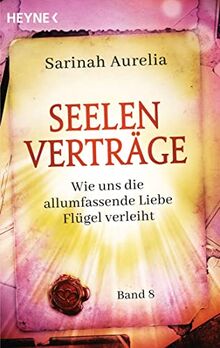 Seelenverträge Band 8: Wie uns die allumfassende Liebe Flügel verleiht