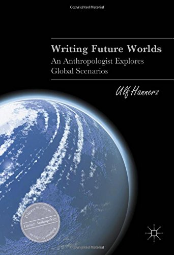 Writing Future Worlds: An Anthropologist Explores Global Scenarios (Palgrave Studies in Literary Anthropology)