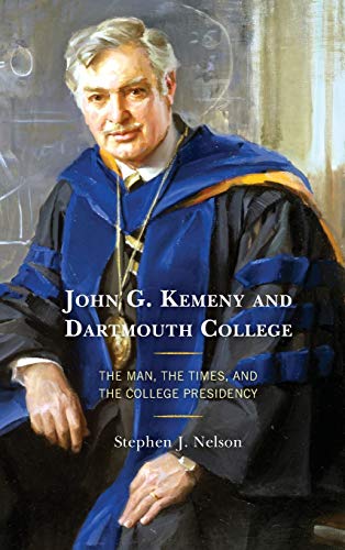 John G. Kemeny and Dartmouth College: The Man, the Times, and the College Presidency