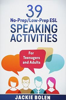 39 No-Prep/Low-Prep ESL Speaking Activities: For Teenagers and Adults