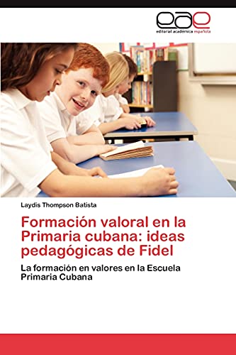Formación valoral en la Primaria cubana: ideas pedagógicas de Fidel: La formación en valores en la Escuela Primaria Cubana