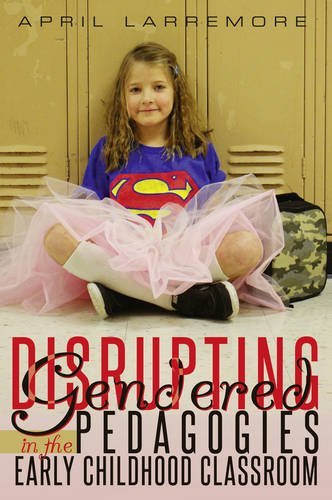 Disrupting Gendered Pedagogies in the Early Childhood Classroom (Childhood Studies)