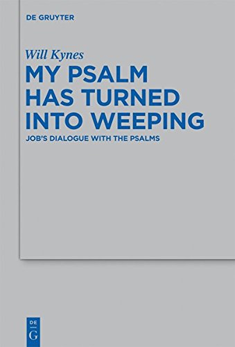 My Psalm Has Turned into Weeping: Job's Dialogue with the Psalms (Beihefte zur Zeitschrift für die alttestamentliche Wissenschaft, Band 437)