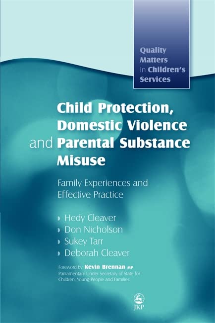 Child Protection, Domestic Violence and Parental Substance Misuse: Family Experiences and Effective Practice (Quality Matters in Children's Services)