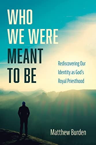 Who We Were Meant to Be: Rediscovering Our Identity as God's Royal Priesthood