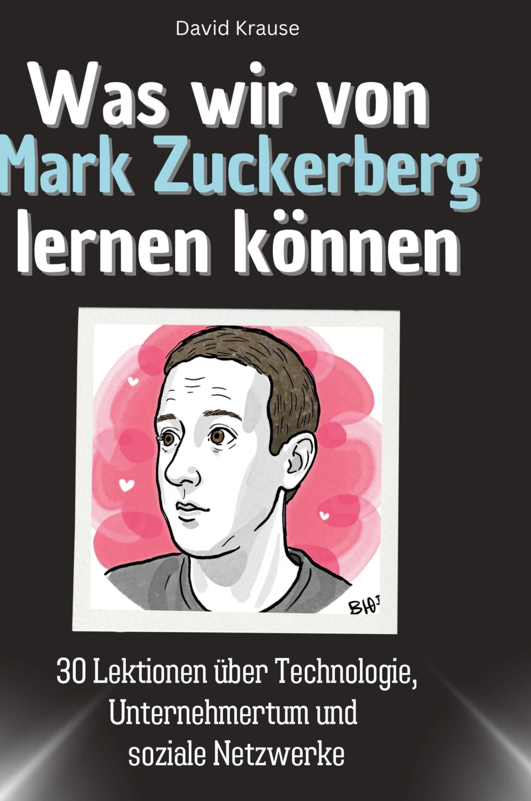 Was wir von Mark Zuckerberg lernen können: 30 Lektionen über Technologie, Unternehmertum und soziale Netzwerke