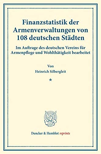 Finanzstatistik der Armenverwaltungen von 108 deutschen Städten.: Im Auftrage des deutschen Vereins für Armenpflege und Wohlthätigkeit bearbeitet. ... 61). (Duncker & Humblot reprints)