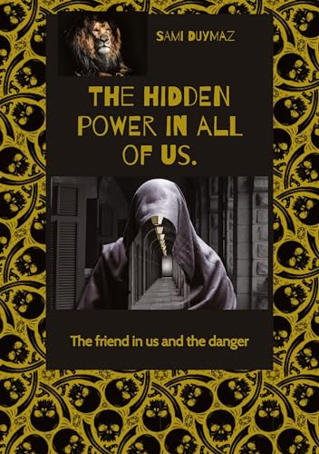 The hidden power in all of us.: The friend in us and the danger