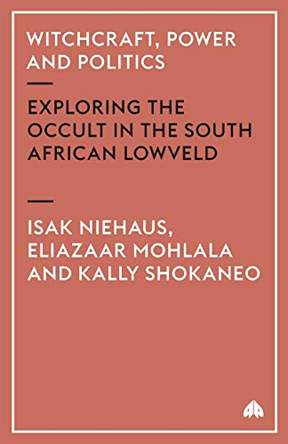 Witchcraft, Power and Politics: Exploring the Occult in the South African Lowveld (Anthropology, Culture and Society Series)