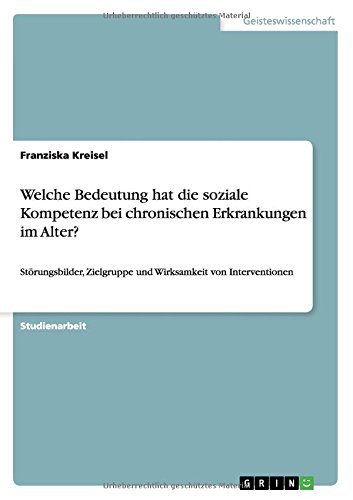 Welche Bedeutung hat die soziale Kompetenz bei chronischen Erkrankungen im Alter?: Störungsbilder, Zielgruppe und Wirksamkeit von Interventionen