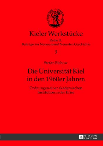 Die Universität Kiel in den 1960er Jahren: Ordnungen einer akademischen Institution in der Krise (Kieler Werkstücke)