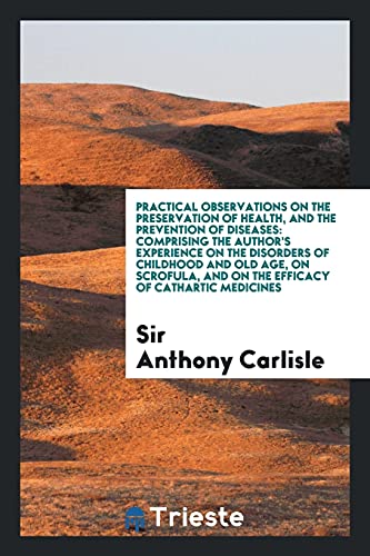 Practical Observations on the Preservation of Health, and the Prevention of Diseases: Comprising the Author's Experience on the Disorders of Childhood ... and on the Efficacy of Cathartic Medicines
