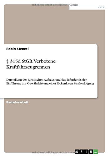 § 315d StGB. Verbotene Kraftfahrzeugrennen: Darstellung des juristischen Aufbaus und das Erfordernis der Einführung zur Gewährleistung einer lückenlosen Strafverfolgung