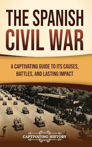The Spanish Civil War: A Captivating Guide to Its Causes, Battles, and Lasting Impact