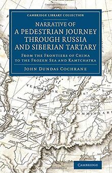 Narrative of a Pedestrian Journey through Russia and Siberian Tartary: From the Frontiers of China to the Frozen Sea and Kamtchatka (Cambridge Library Collection - Polar Exploration)