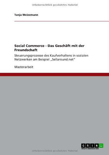 Social Commerce. Das Geschäft mit der Freundschaft: Steuerungsprozesse des Kaufverhaltens in sozialen Netzwerken am Beispiel Sellaround.net