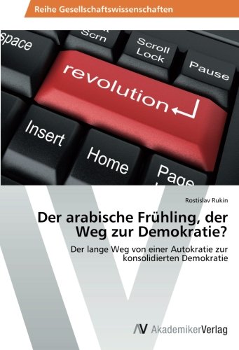 Der arabische Frühling, der Weg zur Demokratie?: Der lange Weg von einer Autokratie zur konsolidierten Demokratie