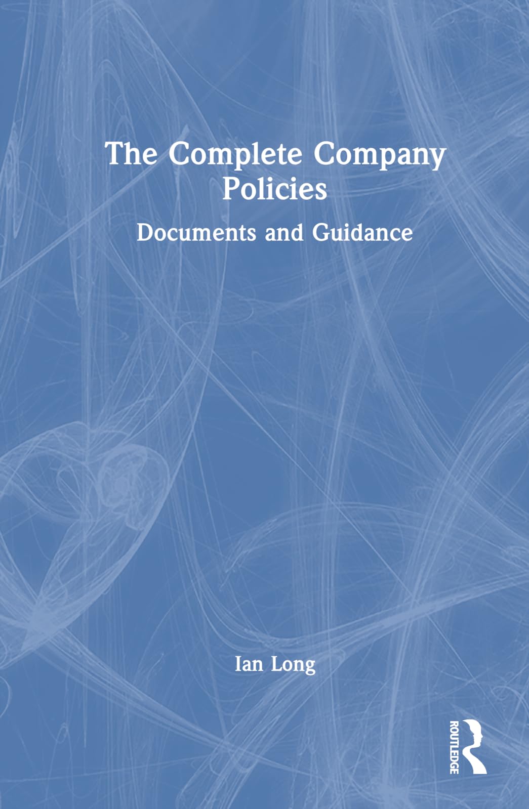 The Complete Company Policies: Documents and Guidance