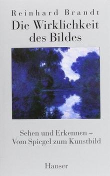 Die Wirklichkeit des Bildes: Sehen und Erkennen - Vom Spiegel zum Kunstbild