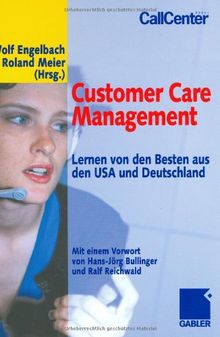 Customer Care Management: Lernen von den Besten aus den USA und Deutschland: Lernen von den Besten aus den USA und Deutschland. Mit einem Vorwort von Hans-Jörg Bullinger und Ralf Reichwald