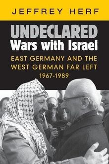 Undeclared Wars with Israel: East Germany and the West German Far Left, 1967-1989
