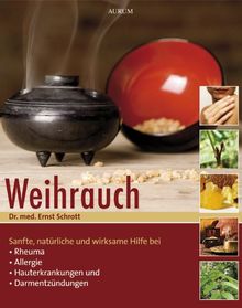 Weihrauch: Seine außergewöhnliche Heilwirkung neu entdeckt. Sanfte, natürliche und wirksame Hilfe bei Rheuma, Allergien, Hauterkrankungen und Darmentzündung