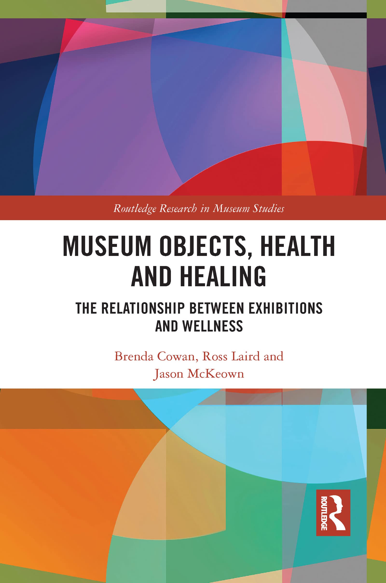 Museum Objects, Health and Healing: The Relationship between Exhibitions and Wellness (Routledge Research in Museum Studies)