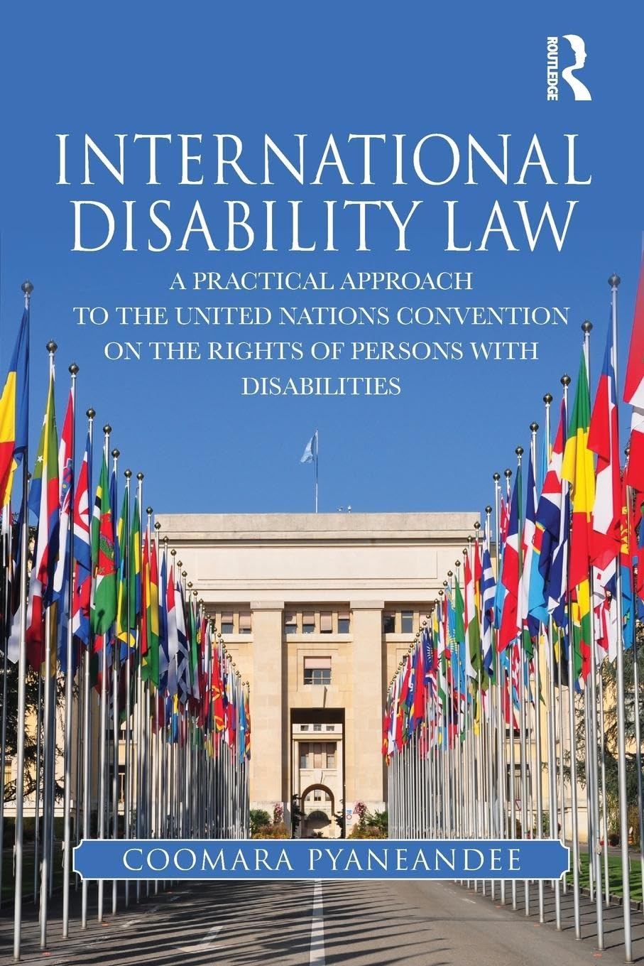 Coomara Pyaneandee International Disability Law, A Practical Approach To The United Nations Convention On The Rights Of Persons With Disabilities