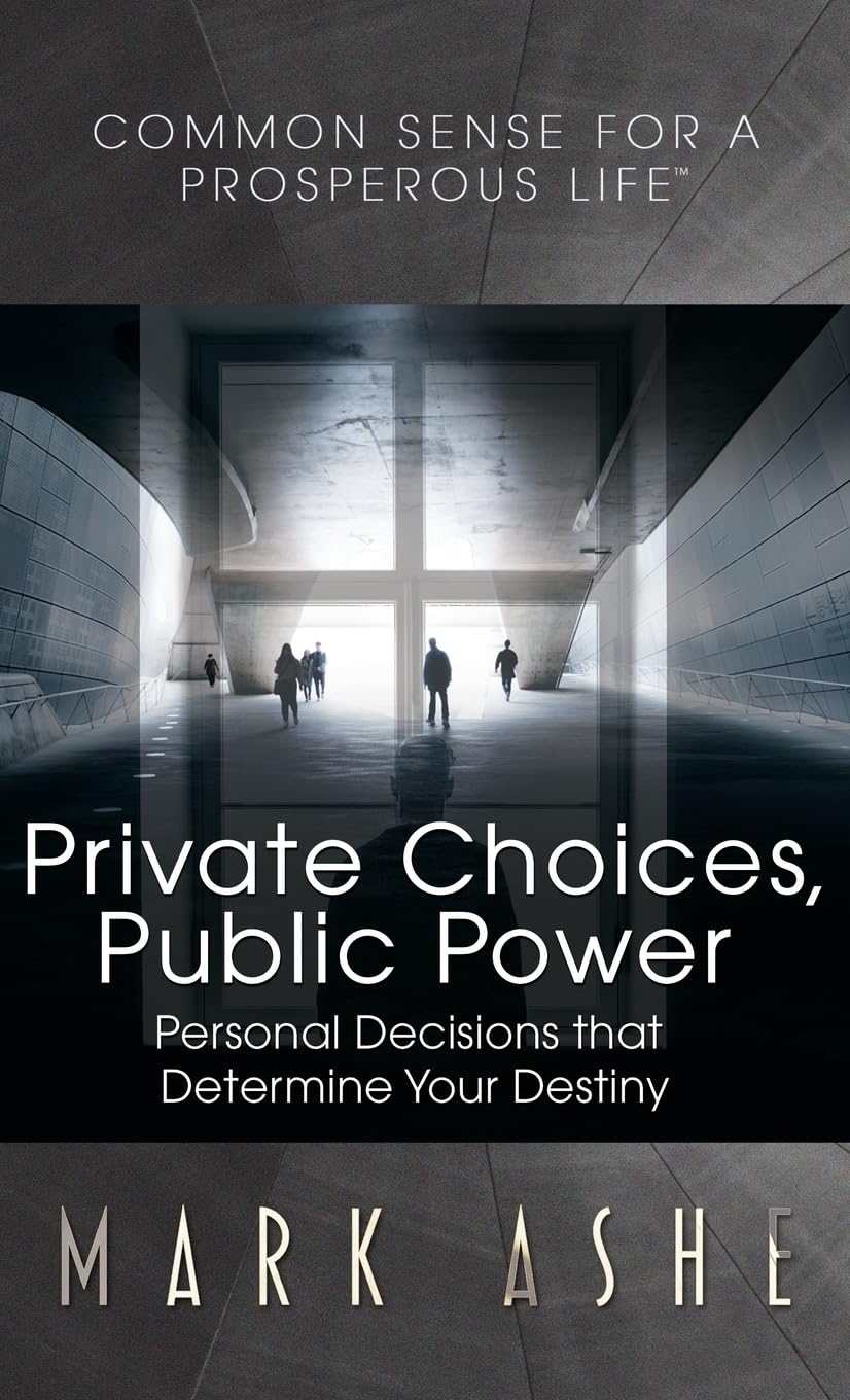 Private Choices, Public Power: Personal Decisions that Determine Your Destiny (Common Sense for a Prosperous Life, Band 5)