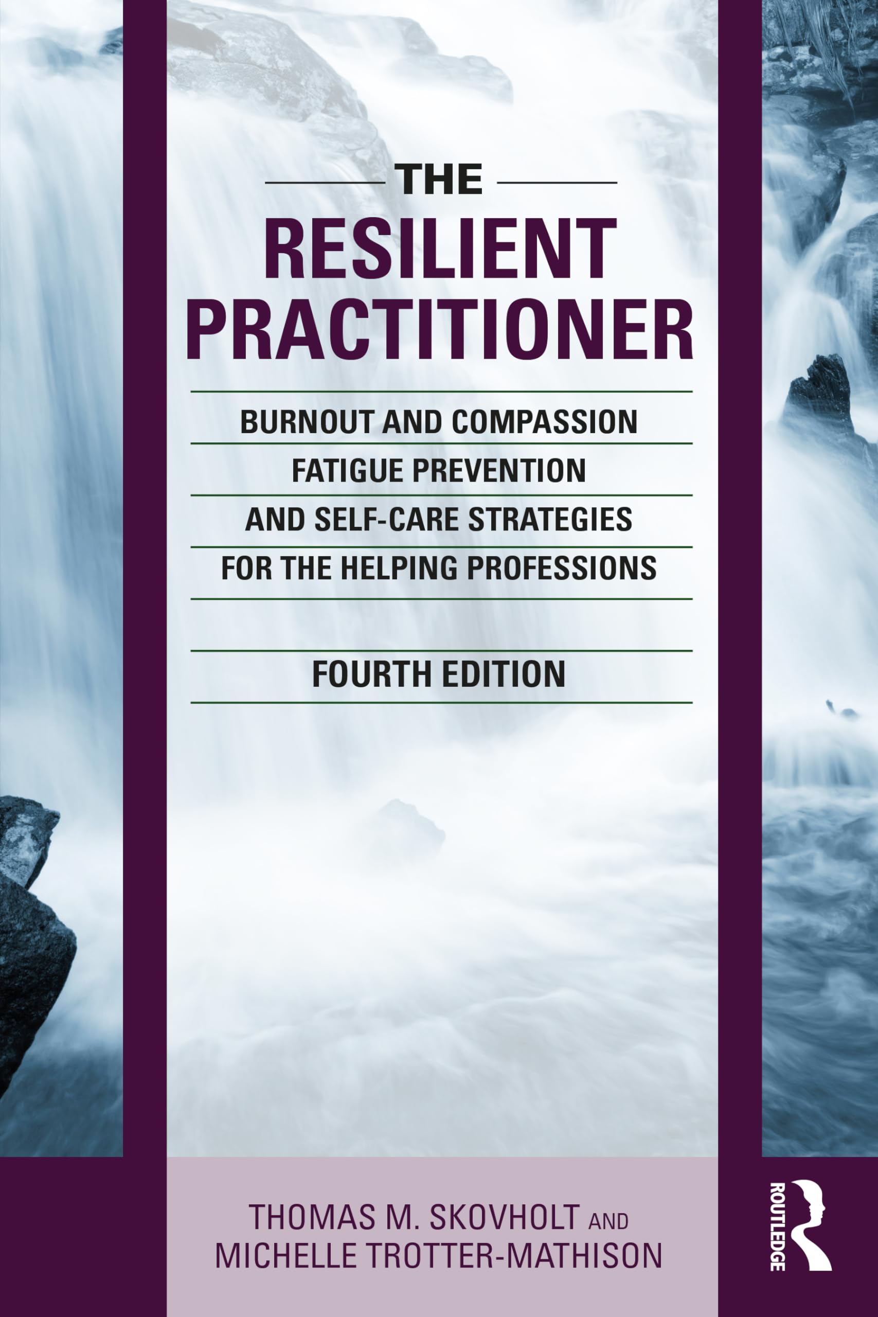 Skovholt, Thomas M. The Resilient Practitioner, Burnout And Compassion Fatigue Prevention And Self-Care Strategies For The Helping Professions, 4th Ed