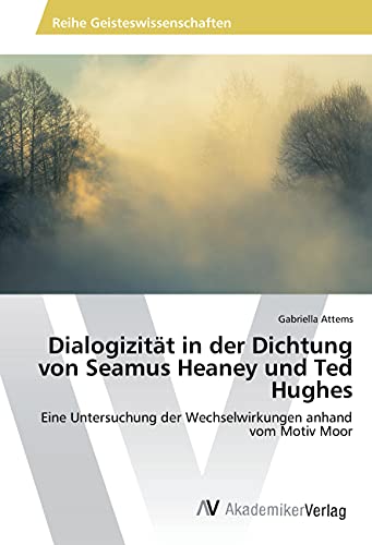 Dialogizität in der Dichtung von Seamus Heaney und Ted Hughes: Eine Untersuchung der Wechselwirkungen anhand vom Motiv Moor