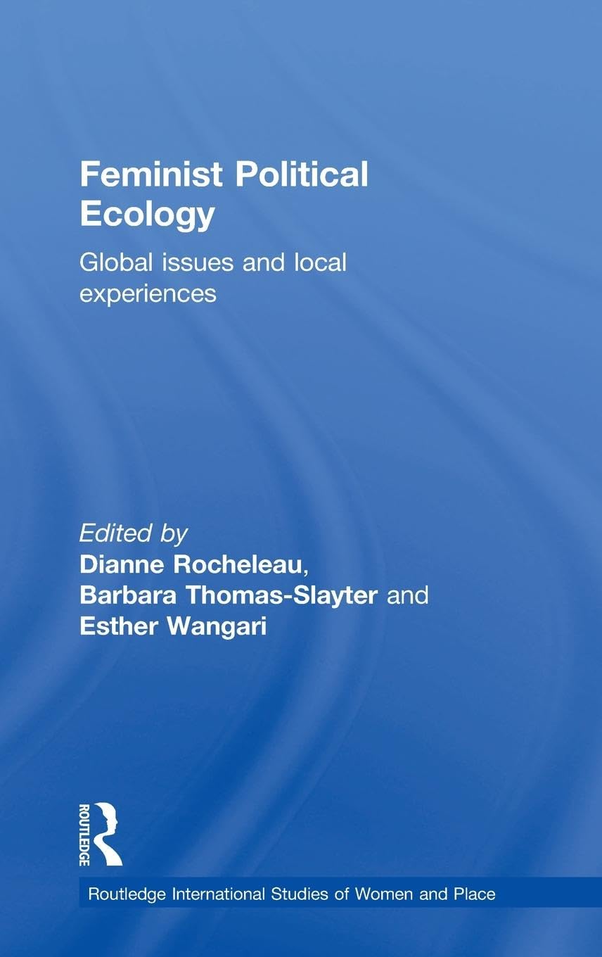 Feminist Political Ecology: Global Issues and Local Experience (International Studies of Women and Place)
