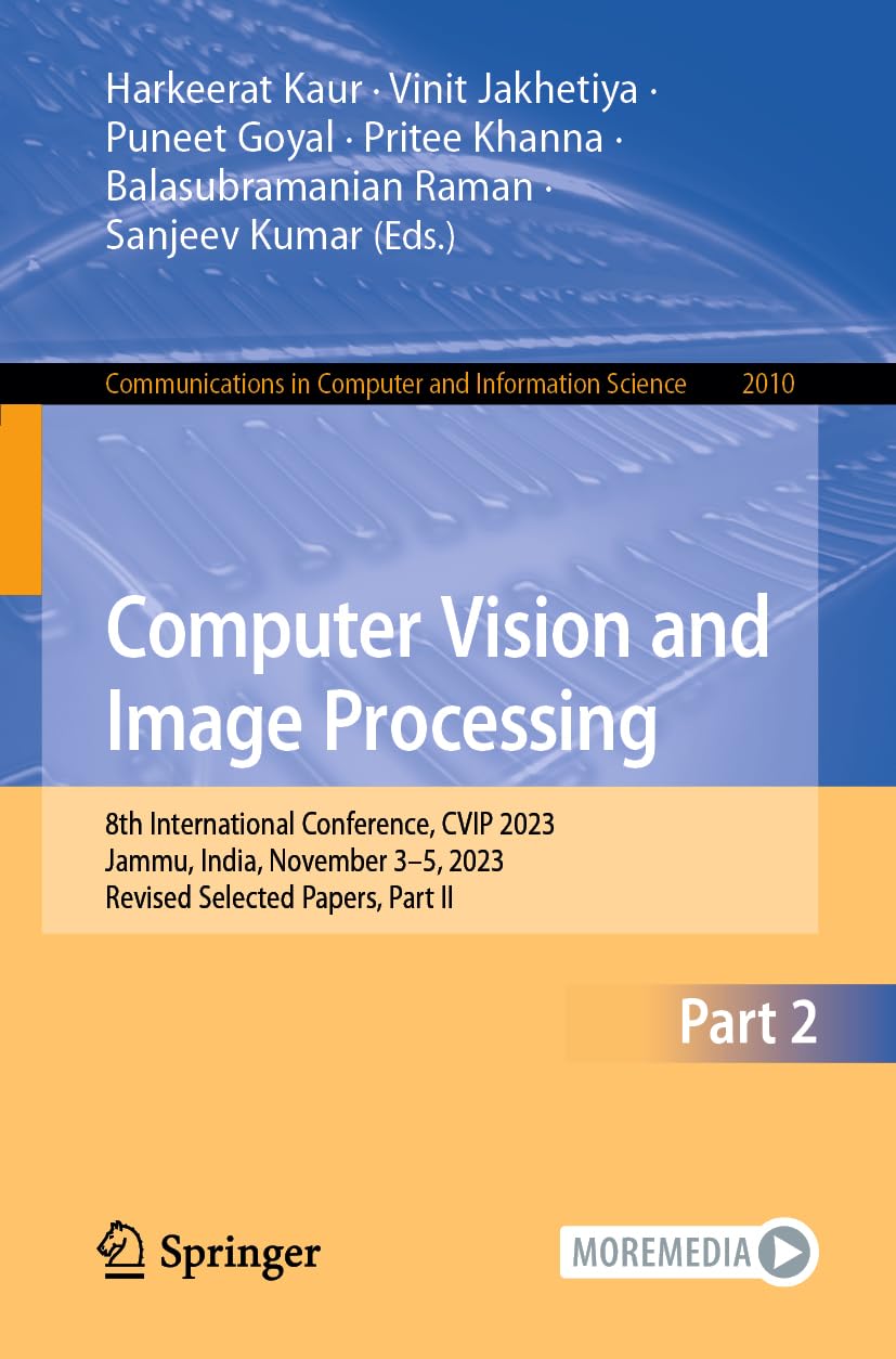 Computer Vision and Image Processing: 8th International Conference, CVIP 2023, Jammu, India, November 3–5, 2023, Revised Selected Papers, Part II ... and Information Science, 2010, Band 2010)