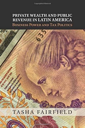 Private Wealth and Public Revenue in Latin America: Business Power And Tax Politics