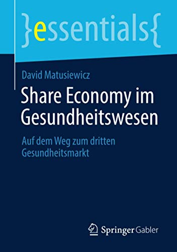 David Matusiewicz Share Economy Im Gesundheitswesen, Auf Dem Weg Zum Dritten Gesundheitsmarkt (essentials)