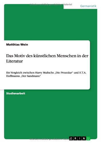 Das Motiv des künstlichen Menschen in der Literatur: Ein Vergleich zwischen Harry Mulischs Die Prozedur und E.T.A. Hoffmanns Der Sandmann