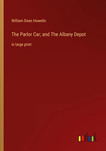 The Parlor Car; and The Albany Depot: in large print