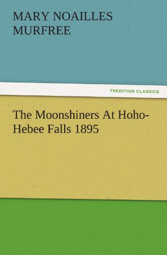The Moonshiners At Hoho-Hebee Falls 1895 (TREDITION CLASSICS)