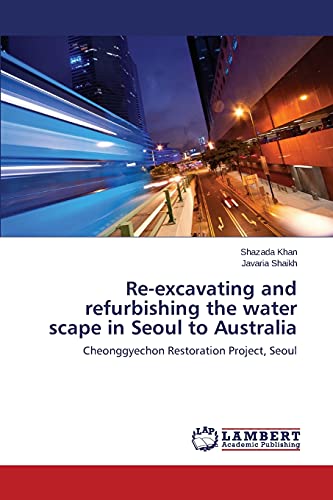 Re-excavating and refurbishing the water scape in Seoul to Australia: Cheonggyechon Restoration Project, Seoul