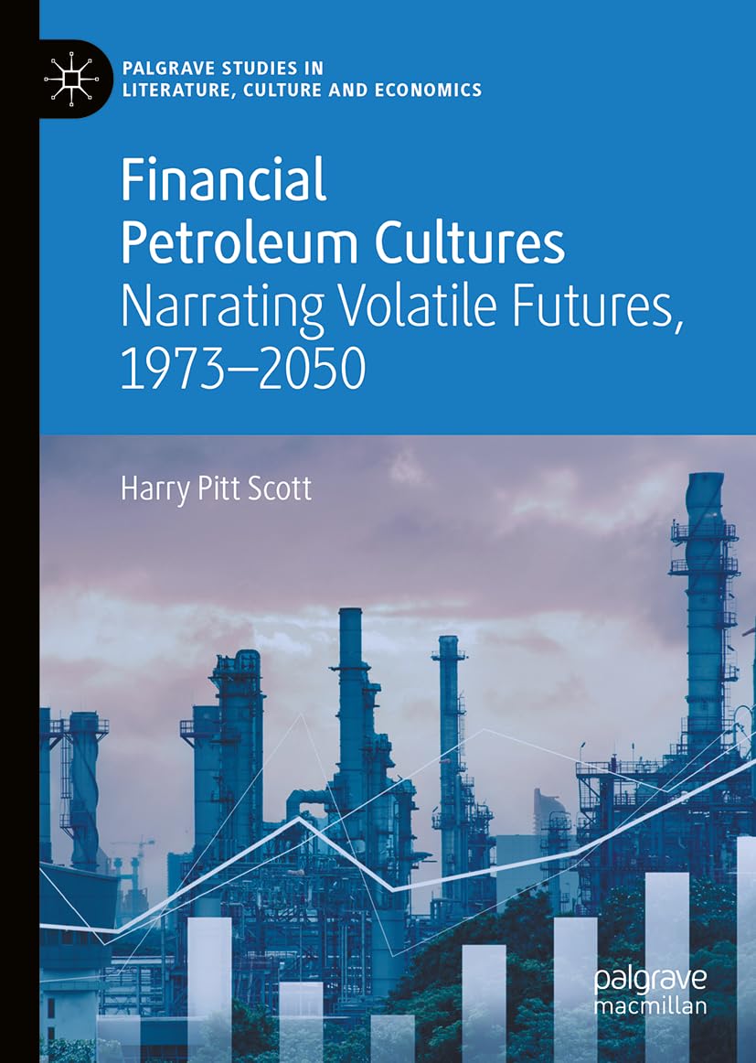 Financial Petroleum Cultures: Narrating Volatile Futures, 1973–2050 (Palgrave Studies in Literature, Culture and Economics)