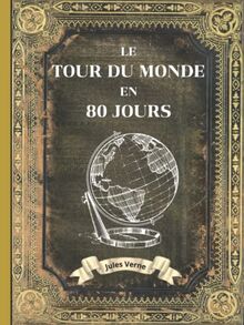 Le Tour du Monde en 80 Jours - Jules Verne Relié: L'INTÉGRALE en ÉDITION COLLECTOR - COUVERTURE RIGIDE - (Annotée d'une biographie) - COLLECTION JULES VERNE