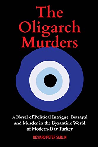 The Oligarch Murders: A Novel of Political Intrigue, Betrayal and Murder in the Byzantine World of Modern-Day Turkey