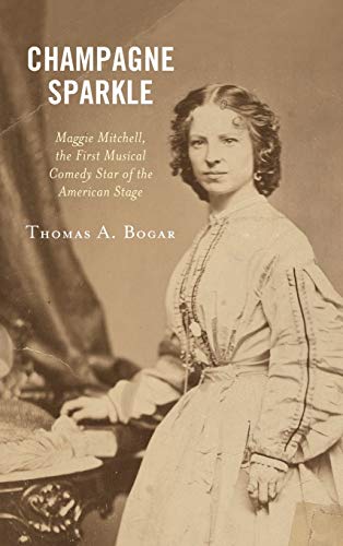 Champagne Sparkle: Maggie Mitchell, the First Musical Comedy Star of the American Stage