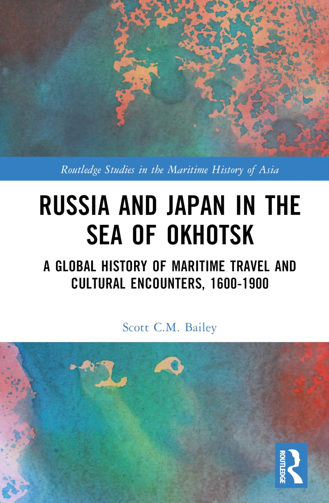Russia and Japan in the Sea of Okhotsk: A Global History of Maritime Travel and Cultural Encounters, 1600-1900 (Routledge Studies in the Maritime History of Asia)