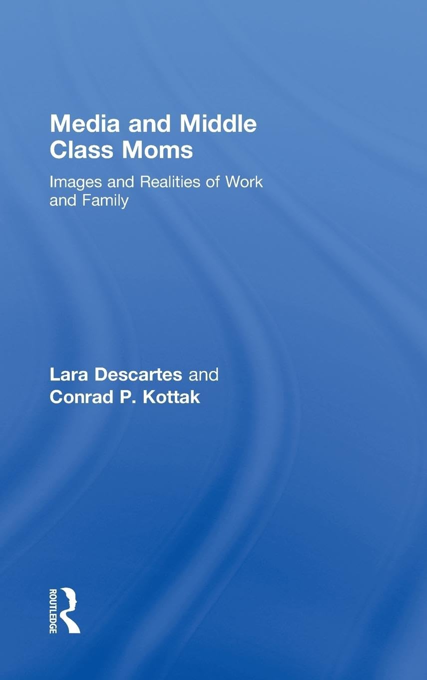 Media and Middle Class Moms: Images and Realities of Work and Family