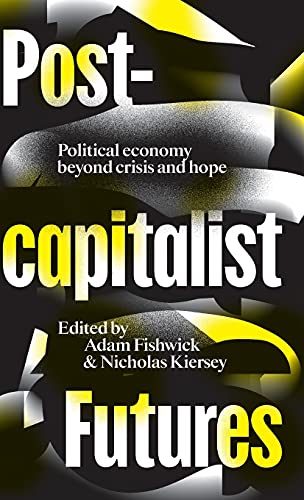 Postcapitalist Futures: Political Economy Beyond Crisis and Hope