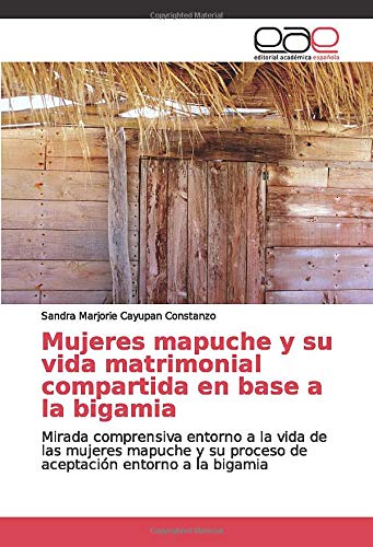 Mujeres mapuche y su vida matrimonial compartida en base a la bigamia: Mirada comprensiva entorno a la vida de las mujeres mapuche y su proceso de aceptación entorno a la bigamia