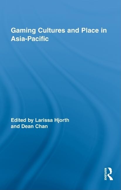 Gaming Cultures and Place in Asia-Pacific (Routledge Studies in New Media and Cyberculture, 5, Band 5)