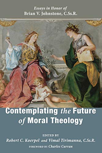 Contemplating the Future of Moral Theology: Essays in Honor of Brian V. Johnstone, CSsR
